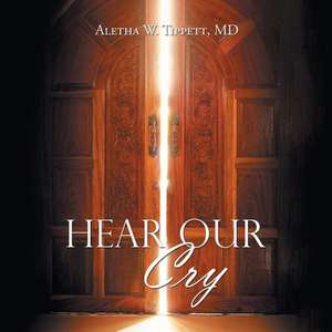 Hear Our Cry de Aletha W. Tippett MD