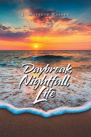 Daybreak, Nightfall, Life de J. Moffett Walker