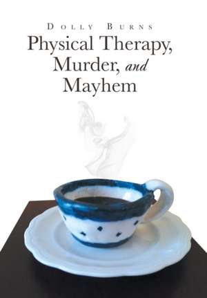 Physical Therapy, Murder, and Mayhem de Dolly Burns