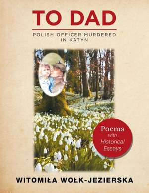 To Dad-Polish Officer Murdered in Katyn de Witomila Wolk-Jezierska