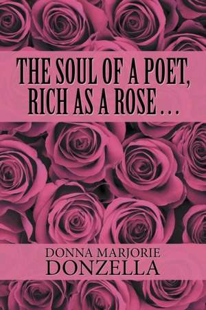 The Soul of a Poet, Rich as a Rose . . . de Donna Marjorie Donzella