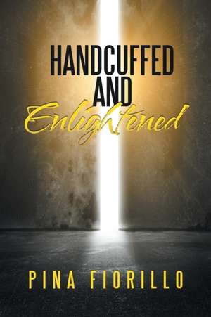 Handcuffed and Enlightened de Pina Fiorillo