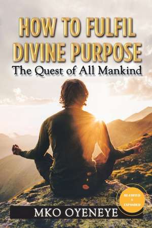 How to Fulfil Divine Purpose de Mko Oyeneye