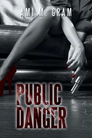 Public Danger de Ami M. Gram