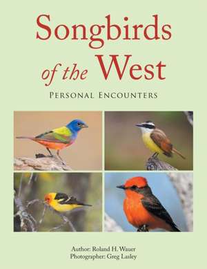 Songbirds of the West de Roland H. Wauer