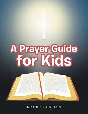 A Prayer Guide for Kids de Kasey Jordan