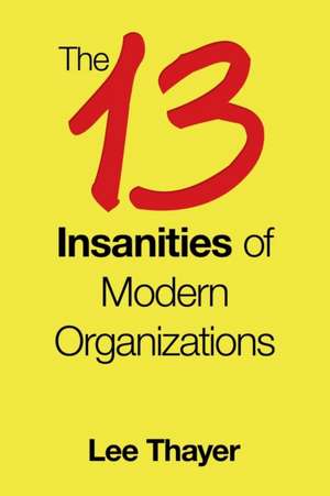 The 13 Insanities of Modern Organizations de Lee Thayer