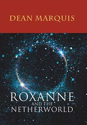 Roxanne and the Netherworld de Dean Marquis