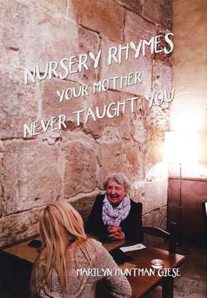 Nursery Rhymes Your Mother Never Taught You de Marilyn Huntman Giese