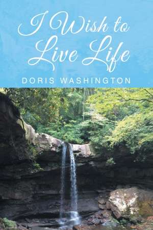 I Wish to Live Life de Doris Washington