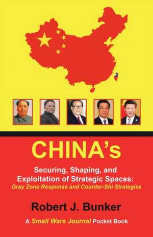 China's Securing, Shaping, and Exploitation of Strategic Spaces de Robert J. Bunker