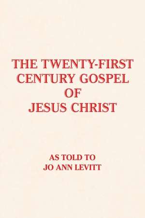 The Twenty-First-Century Gospel of Jesus Christ de Jo Ann Levitt