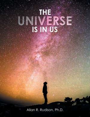 The Universe Is in Us de Allan R. Rudison