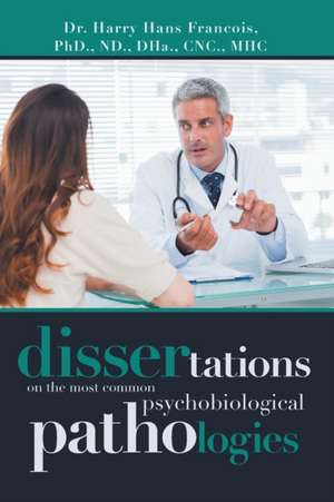 Dissertations on the Most Common Psychobiological Pathologies de Harry Hans Francois