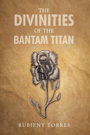 The Divinities of the Bantam Titan de Rubieny Torres