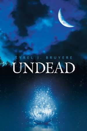 Undead de Tyrel J. Bruyere