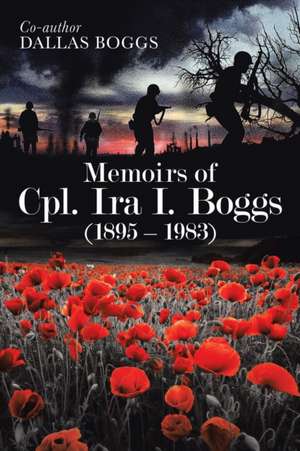 Memoirs of Cpl. Ira I. Boggs (1895 - 1983) de Dallas Boggs