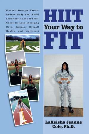 Hiit Your Way to Fit de Lakeisha Jeanne Cole Ph. D.