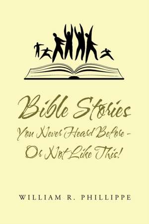 Bible Stories You Never Heard Before - or Not Like This! de William R. Phillippe