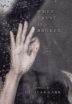 When Trust Is Broken de La Quan Lark