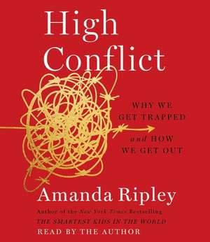 High Conflict: Why We Get Trapped and How We Get Out de Amanda Ripley