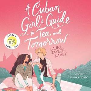 A Cuban Girl's Guide to Tea and Tomorrow de Laura Taylor Namey