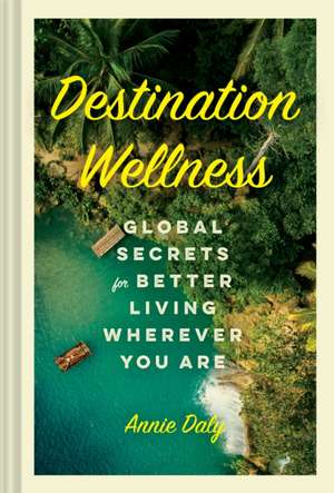 Destination Wellness de Annie Daly