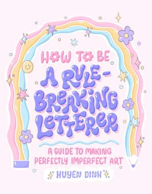 How to Be a Rule-Breaking Letterer de Huyen Dinh