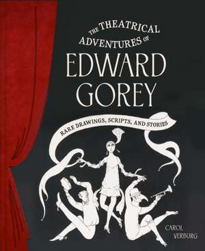 The Theatrical Adventures of Edward Gorey de Carol Verburg