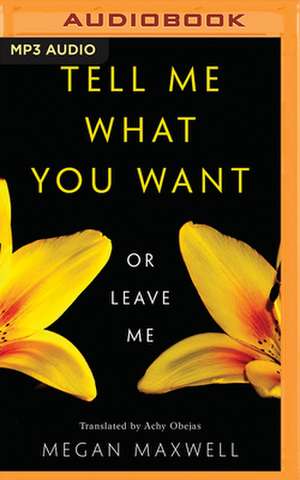 Tell Me What You Want--Or Leave Me de Megan Maxwell