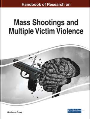 Handbook of Research on Mass Shootings and Multiple Victim Violence de Gordon A. Crews