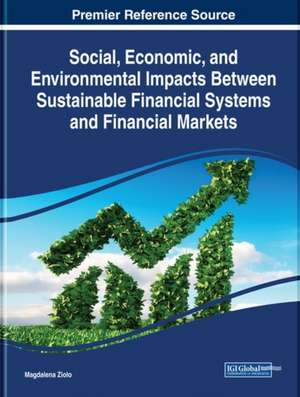 Social, Economic, and Environmental Impacts Between Sustainable Financial Systems and Financial Markets de Magdalena Ziolo