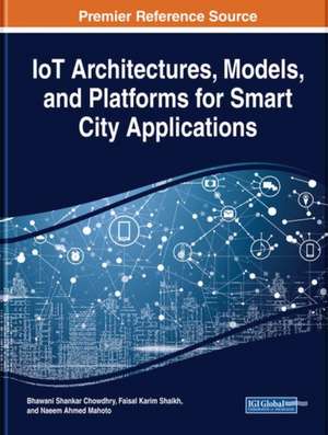 IoT Architectures, Models, and Platforms for Smart City Applications de Bhawani Shankar Chowdhry