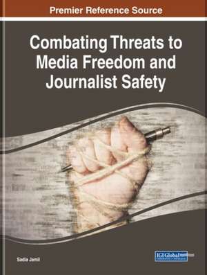 Handbook of Research on Combating Threats to Media Freedom and Journalist Safety de Sadia Jamil