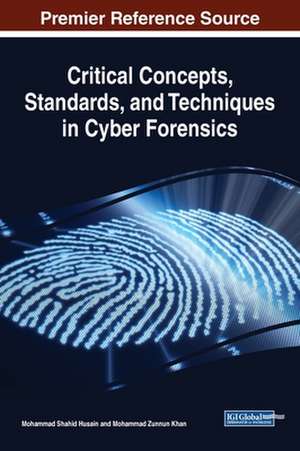 Critical Concepts, Standards, and Techniques in Cyber Forensics de Mohammad Shahid Husain