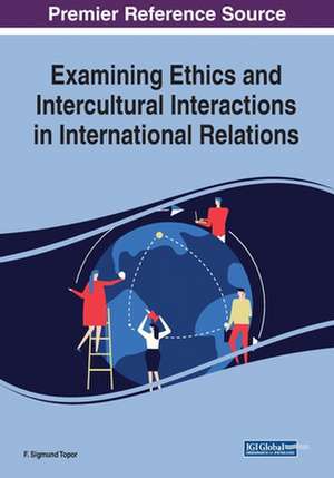 Examining Ethics and Intercultural Interactions in International Relations de F. Sigmund Topor