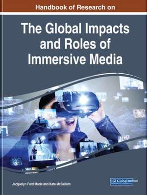 Handbook of Research on the Global Impacts and Roles of Immersive Media de Kate McCallum