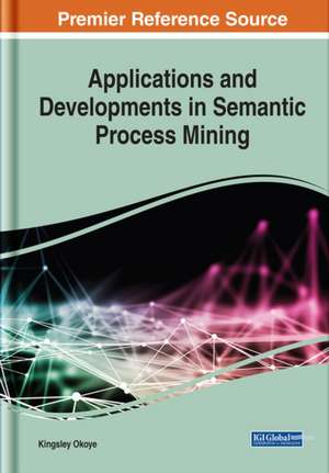 Applications and Developments in Semantic Process Mining de Kingsley Okoye