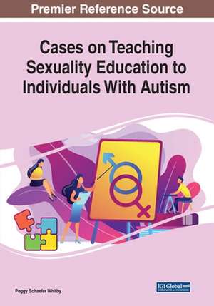 Cases on Teaching Sexuality Education to Individuals With Autism de Peggy Schaefer Whitby