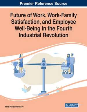 Future of Work, Work-Family Satisfaction, and Employee Well-Being in the Fourth Industrial Revolution de Ethel Ndidiamaka Abe