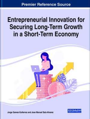 Entrepreneurial Innovation for Securing Long-Term Growth in a Short-Term Economy de Jorge Gamez-Gutierrez