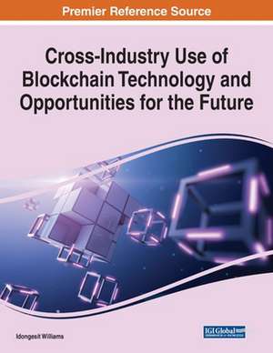 Cross-Industry Use of Blockchain Technology and Opportunities for the Future de Idongesit Williams