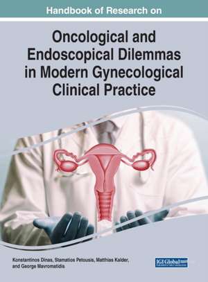 Handbook of Research on Oncological and Endoscopical Dilemmas in Modern Gynecological Clinical Practice de Konstantinos Dinas