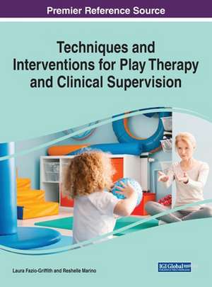 Techniques and Interventions for Play Therapy and Clinical Supervision de Laura Jean Fazio-Griffith