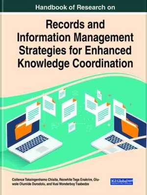 Handbook of Research on Records and Information Management Strategies for Enhanced Knowledge Coordination de Collence Takaingenhamo Chisita