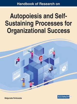 Handbook of Research on Autopoiesis and Self-Sustaining Processes for Organizational Success de Ma¿gorzata Pa¿kowska