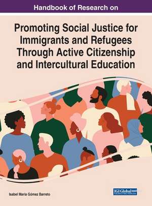 Handbook of Research on Promoting Social Justice for Immigrants and Refugees Through Active Citizenship and Intercultural Education de Isabel María Gómez Barreto