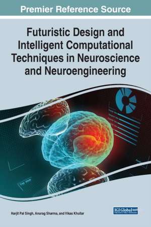 Futuristic Design and Intelligent Computational Techniques in Neuroscience and Neuroengineering de Harjit Pal Singh