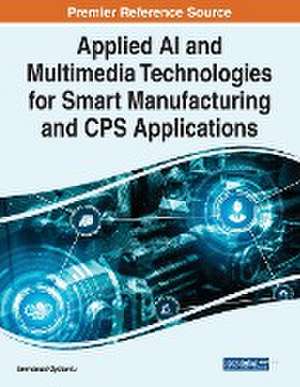 Applied AI and Multimedia Technologies for Smart Manufacturing and CPS Applications de Emmanuel Oyekanlu