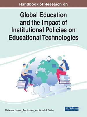 Handbook of Research on Global Education and the Impact of Institutional Policies on Educational Technologies de Maria José Loureiro